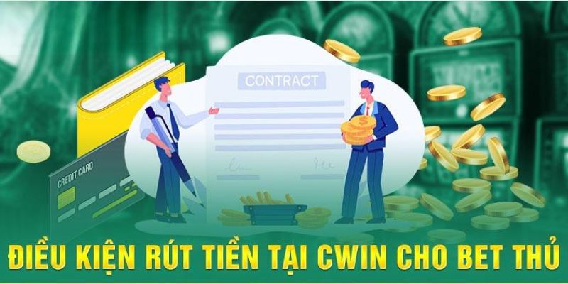 Điều kiện cần thực hiện khi tiến hành rút tiền Cwin