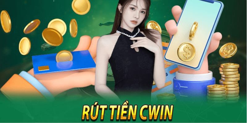 Rút tiền Cwin đơn giản nhanh chóng dành cho game thủ