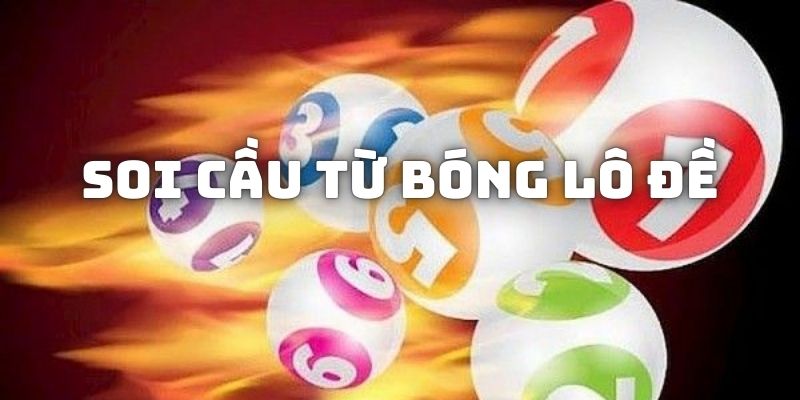 Soi cầu từ bóng lô đề tìm số đẹp chuẩn xác